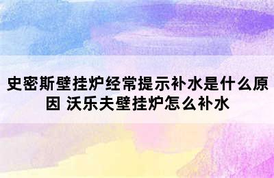 史密斯壁挂炉经常提示补水是什么原因 沃乐夫壁挂炉怎么补水